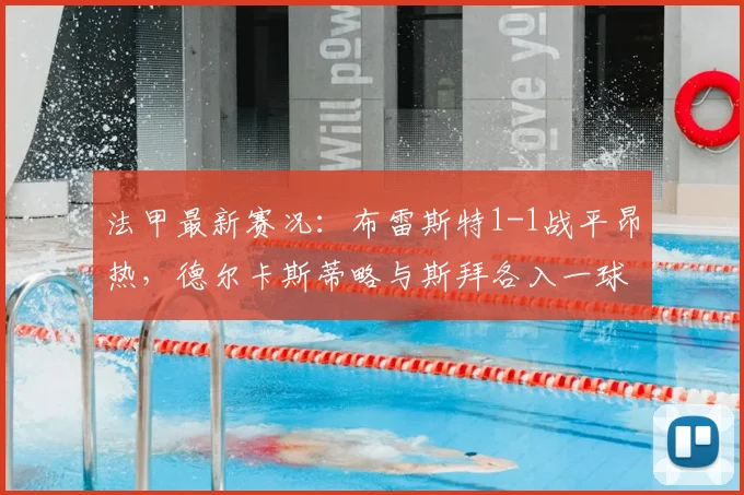 法甲最新赛况:布雷斯特1-1战平昂热,德尔卡斯蒂略与斯拜各入一球