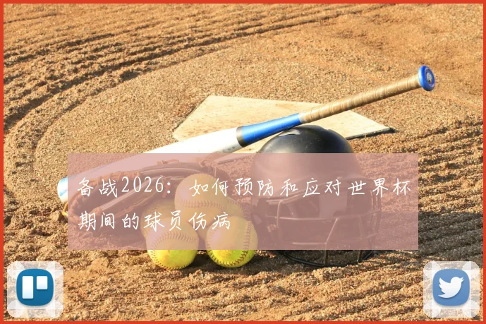 备战2026:如何预防和应对世界杯期间的球员伤病